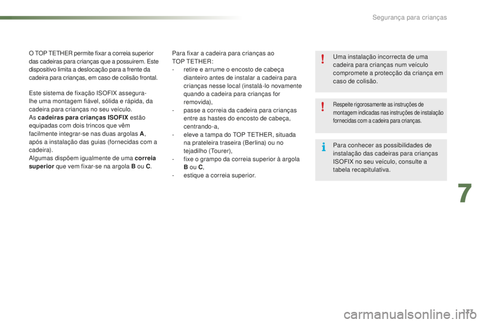 CITROEN C5 2016  Manual do condutor (in Portuguese) 173
C5_pt_Chap07_securite-enfant_ed01-2015
Para fixar a cadeira para crianças ao  tOP  tetH er:
-
 
r
 etire e arrume o encosto de cabeça 
dianteiro antes de instalar a cadeira para 
crianças nesse