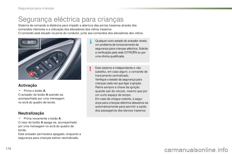 CITROEN C5 2016  Manual do condutor (in Portuguese) 176
C5_pt_Chap07_securite-enfant_ed01-2015
segurança eléctrica para crianças
Activação
F Prima o botão A.
O avisador do botão A acende-se, 
acompanhado por uma mensagem  
no ecrã do quadro de 