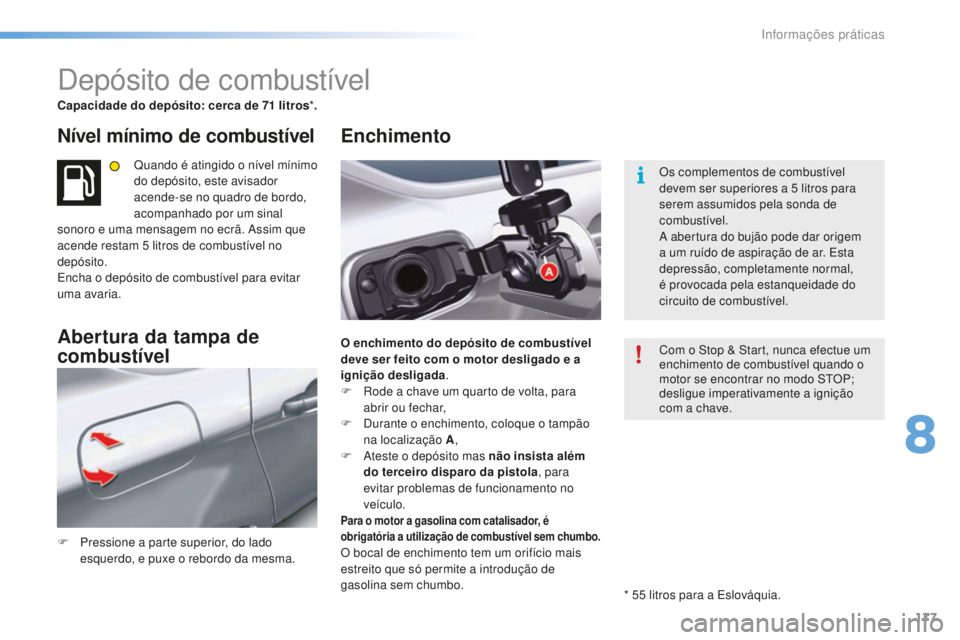 CITROEN C5 2016  Manual do condutor (in Portuguese) 177
C5_pt_Chap08_information_ed01-2015
depósito de combustível
Capacidade do depósito: cerca de 71 litros*.
Nível mínimo de combustível
Quando é atingido o nível mínimo 
do depósito, este av