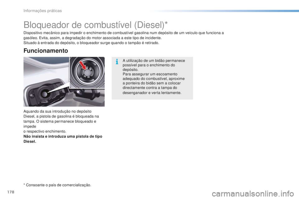 CITROEN C5 2016  Manual do condutor (in Portuguese) 178
C5_pt_Chap08_information_ed01-2015
Bloqueador de combustível (diesel)*
aquando da sua introdução no depósito  di
esel, a pistola de gasolina é bloqueada na 
tampa. O sistema permanece bloquea