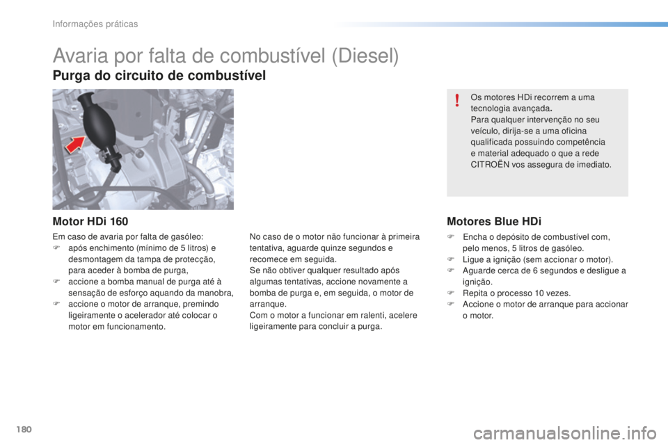 CITROEN C5 2016  Manual do condutor (in Portuguese) 180
C5_pt_Chap08_information_ed01-2015
Os motores Hdi recorrem a uma 
tecnologia avançada .
Para qualquer intervenção no seu 
veículo, dirija-se a uma oficina 
qualificada possuindo competência 
