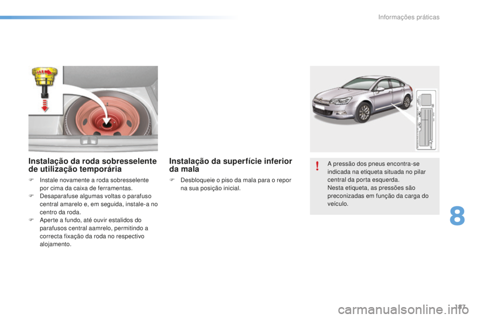 CITROEN C5 2016  Manual do condutor (in Portuguese) 187
C5_pt_Chap08_information_ed01-2015
a pressão dos pneus encontra-se 
i ndicada na etiqueta situada no pilar 
central da porta esquerda.
ne

sta etiqueta, as pressões são 
preconizadas em funçã