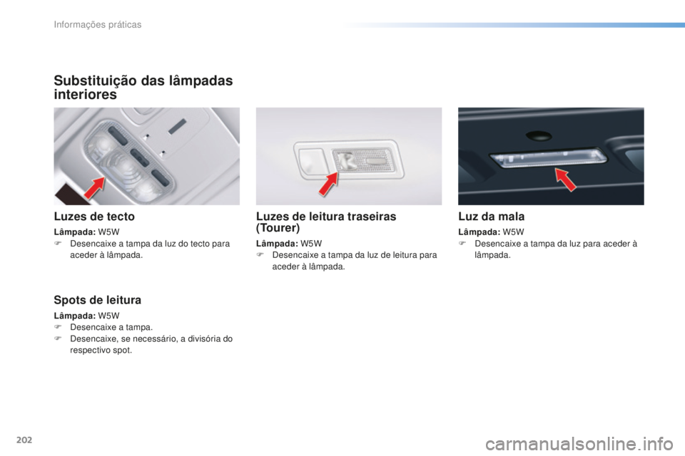 CITROEN C5 2016 Manual do condutor (in Portuguese) 202
C5_pt_Chap08_information_ed01-2015
Substituição das lâmpadas
interiores
Luzes de tecto
Lâmpada: W5W
F de sencaixe a tampa da luz do tecto para
aceder à lâmpada.
Luzes de leitura traseira CITROEN C5 2016 Manual do condutor (in Portuguese) 202
C5_pt_Chap08_information_ed01-2015
Substituição das lâmpadas
interiores
Luzes de tecto
Lâmpada: W5W
F de sencaixe a tampa da luz do tecto para
aceder à lâmpada.
Luzes de leitura traseira