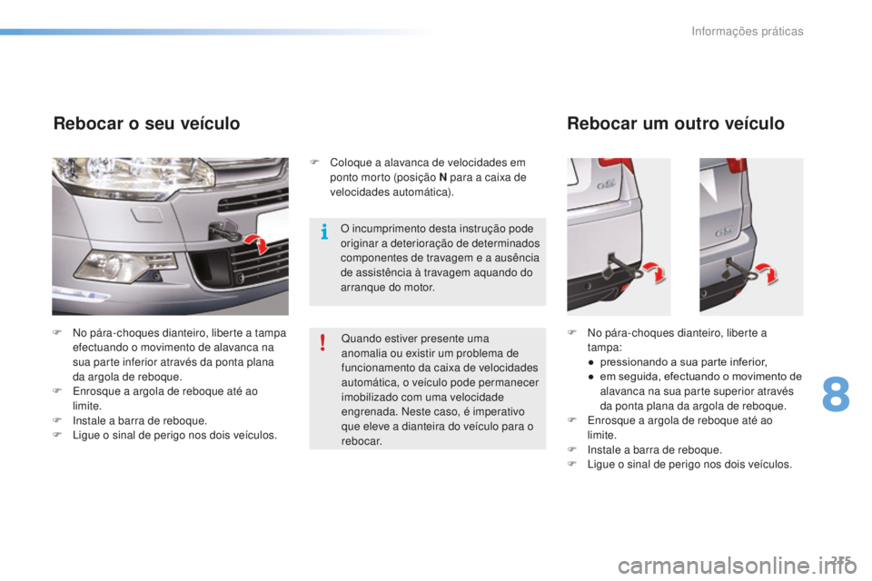 CITROEN C5 2016  Manual do condutor (in Portuguese) 215
C5_pt_Chap08_information_ed01-2015
F  no pára-choques dianteiro, liberte a tampa efectuando o movimento de alavanca na 
sua parte inferior através da ponta plana 
da argola de reboque.
F
  e
n
 
