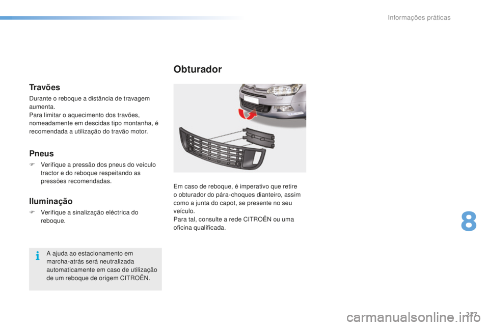 CITROEN C5 2016  Manual do condutor (in Portuguese) 217
C5_pt_Chap08_information_ed01-2015
Obturador
em caso de reboque, é imperativo que retire 
o obturador do pára-choques dianteiro, assim 
como a junta do capot, se presente no seu 
veículo.
Para 