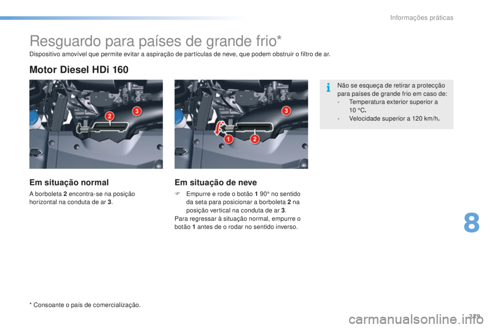 CITROEN C5 2016  Manual do condutor (in Portuguese) 219
C5_pt_Chap08_information_ed01-2015
resguardo para países de grande frio*
Motor Diesel HDi 160
Em situação normal
a borboleta 2  encontra-se na posição 
horizontal na conduta de ar 3.
Em situa