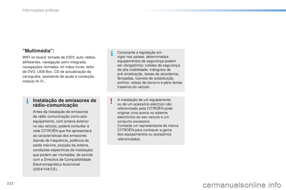 CITROEN C5 2016  Manual do condutor (in Portuguese) 222
C5_pt_Chap08_information_ed01-2015
"Multimédia":
WiFi on board, tomada de 230V, auto-rádios, 
altifalantes, navegação semi-integrada, 
navegações nómadas, kit mãos-livres, leitor 
