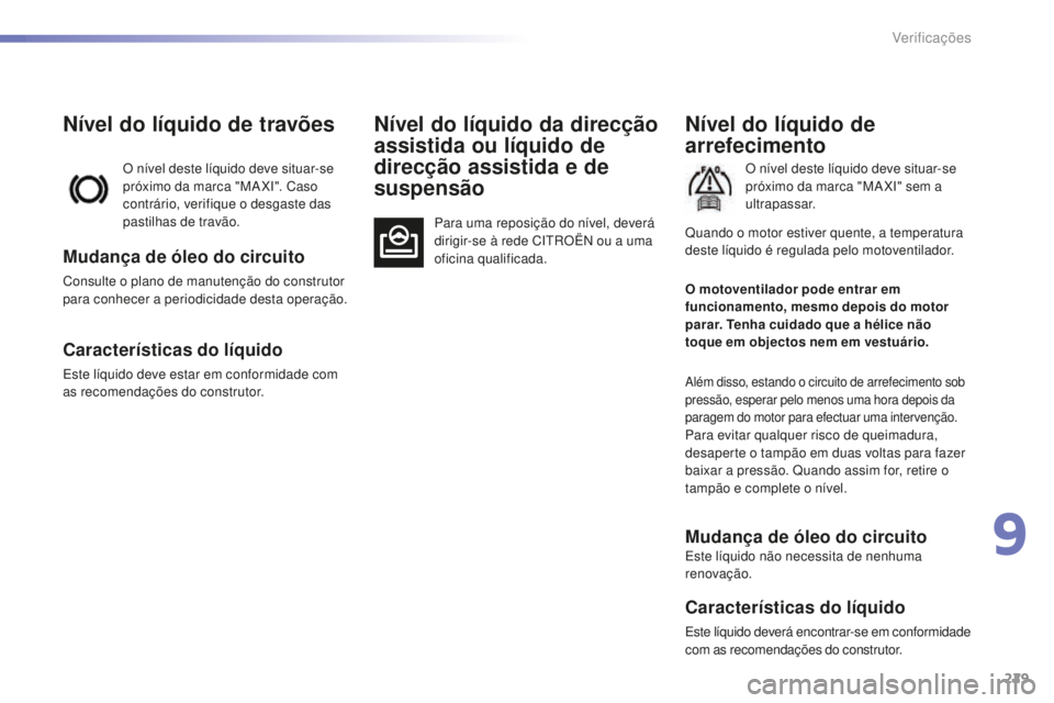 CITROEN C5 2016 Manual do condutor (in Portuguese) 229
C5_pt_Chap09_verification_ed01-2015
Nível do líquido de travões
O nível deste líquido deve situar-se
próximo da marca "MaXi". Caso
contrário, verifique o desgaste das
pastilhas d CITROEN C5 2016 Manual do condutor (in Portuguese) 229
C5_pt_Chap09_verification_ed01-2015
Nível do líquido de travões
O nível deste líquido deve situar-se
próximo da marca "MaXi". Caso
contrário, verifique o desgaste das
pastilhas d