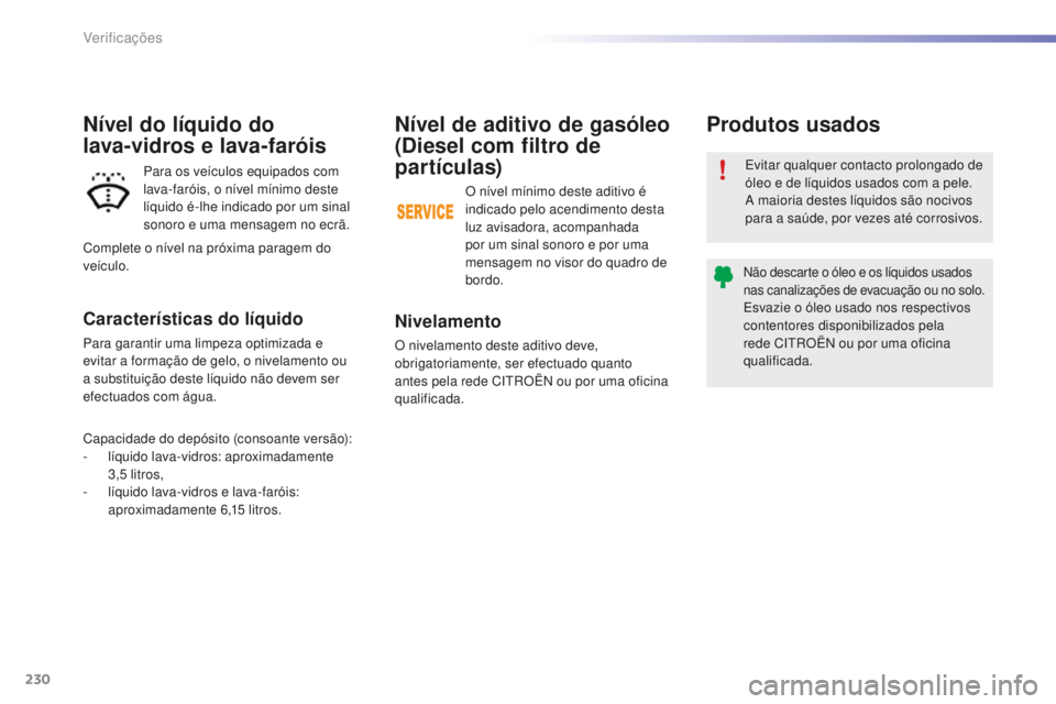 CITROEN C5 2016 Manual do condutor (in Portuguese) 230
C5_pt_Chap09_verification_ed01-2015
Nível de aditivo de gasóleo
(Diesel com filtro de
partículas)
Nivelamento
O nivelamento deste aditivo deve,
obrigatoriamente, ser efectuado quanto
antes CITROEN C5 2016 Manual do condutor (in Portuguese) 230
C5_pt_Chap09_verification_ed01-2015
Nível de aditivo de gasóleo
(Diesel com filtro de
partículas)
Nivelamento
O nivelamento deste aditivo deve,
obrigatoriamente, ser efectuado quanto
antes