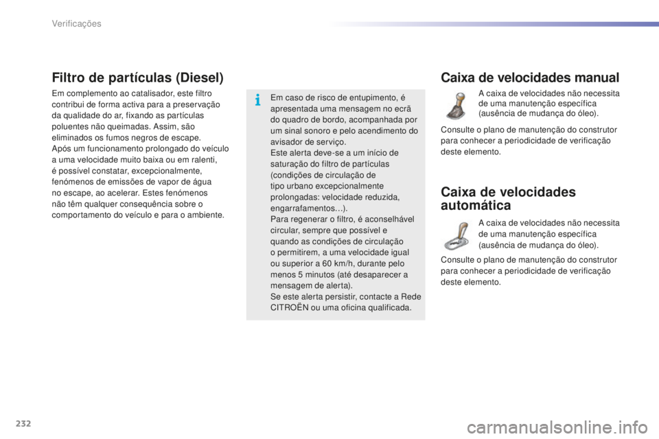 CITROEN C5 2016 Manual do condutor (in Portuguese) 232
C5_pt_Chap09_verification_ed01-2015
Caixa de velocidades manual
a caixa de velocidades não necessita
d e uma manutenção específica
(ausência de mudança do óleo).
Caixa de velocidades
aut CITROEN C5 2016 Manual do condutor (in Portuguese) 232
C5_pt_Chap09_verification_ed01-2015
Caixa de velocidades manual
a caixa de velocidades não necessita
d e uma manutenção específica
(ausência de mudança do óleo).
Caixa de velocidades
aut