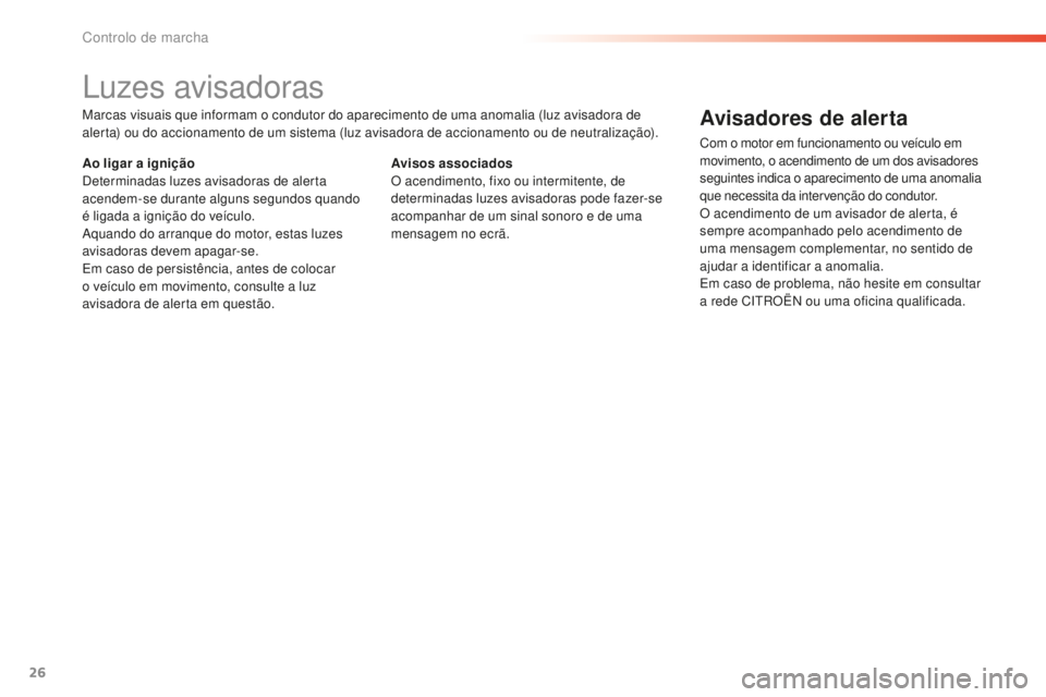 CITROEN C5 2016 Manual do condutor (in Portuguese) 26
C5_pt_Chap01_controle-de-marche_ed01-2015
luzes avisadoras
Marcas visuais que informam o condutor do aparecimento de uma anomalia (luz avisadora de
alerta) ou do accionamento de um sistema (luz av CITROEN C5 2016 Manual do condutor (in Portuguese) 26
C5_pt_Chap01_controle-de-marche_ed01-2015
luzes avisadoras
Marcas visuais que informam o condutor do aparecimento de uma anomalia (luz avisadora de
alerta) ou do accionamento de um sistema (luz av