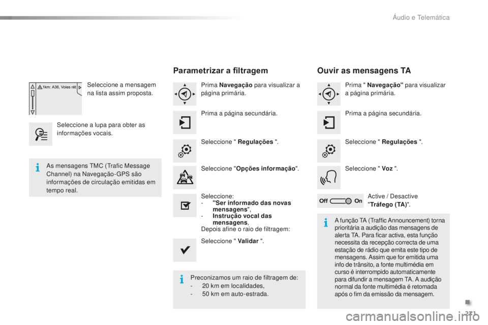 CITROEN C5 2016  Manual do condutor (in Portuguese) 271
C5_pt_Chap11b_sMeGplus_ed01-2015
seleccione a mensagem 
n a lista assim proposta.
se

leccione a lupa para obter as 
informações vocais.
Parametrizar a filtragem
Prima Navegação  para visualiz