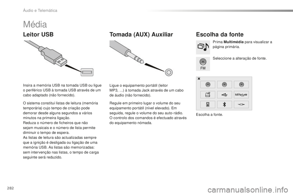 CITROEN C5 2016  Manual do condutor (in Portuguese) 282
C5_pt_Chap11b_sMeGplus_ed01-2015
Média
Leitor USBEscolha da fonte
seleccione a alteração de fonte.
P rima Multimédia
 para visualizar a 
página primária.
O sistema constitui listas de leitur