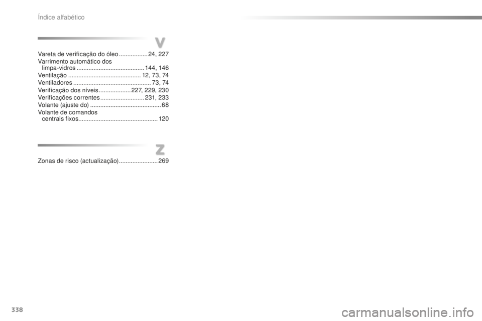CITROEN C5 2016 Manual do condutor (in Portuguese) 338
C5_pt_Chap12_index-alpha_ed01-2015
Z
Zonas de risco (actualização) .......................269
V
Vareta de verificação do óleo .................2 4, 227
Varrimento automático dos limpa-vidr CITROEN C5 2016 Manual do condutor (in Portuguese) 338
C5_pt_Chap12_index-alpha_ed01-2015
Z
Zonas de risco (actualização) .......................269
V
Vareta de verificação do óleo .................2 4, 227
Varrimento automático dos limpa-vidr