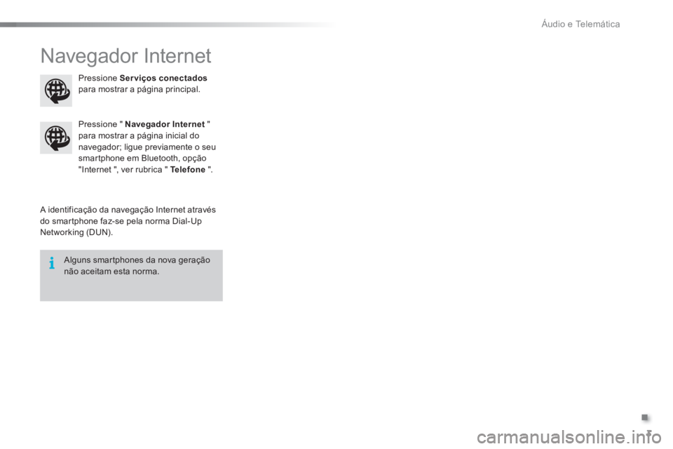 CITROEN C5 2016  Manual do condutor (in Portuguese) .
  Áudio e Telemática 
3
  Navegador Internet 
 
 
A identificação da navegação Internet através 
do smartphone faz-se pela norma Dial-Up 
Networking (DUN).      
Pressione "  Navegador Intern