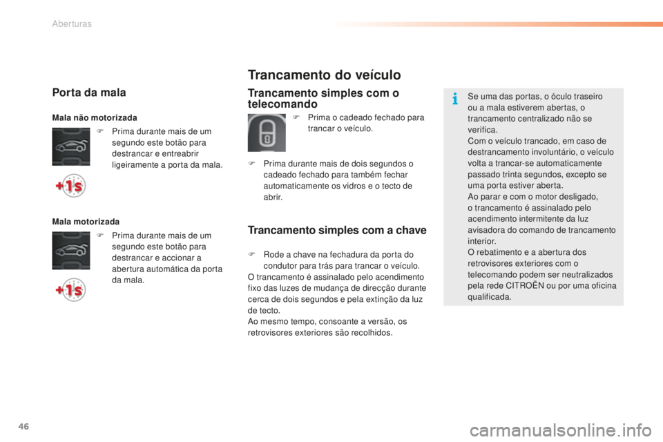 CITROEN C5 2016 Manual do condutor (in Portuguese) 46
C5_pt_Chap02_ouverture_ed01-2015
Trancamento simples com a chave
Trancamento do veículo
Trancamento simples com o
telecomando
F Prima o cadeado fechado para trancar o veículo.
F
P
rima durant CITROEN C5 2016 Manual do condutor (in Portuguese) 46
C5_pt_Chap02_ouverture_ed01-2015
Trancamento simples com a chave
Trancamento do veículo
Trancamento simples com o
telecomando
F Prima o cadeado fechado para trancar o veículo.
F
P
rima durant