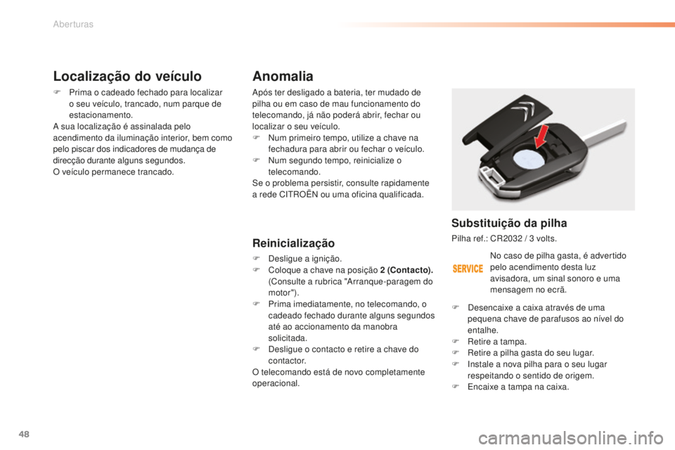 CITROEN C5 2016 Manual do condutor (in Portuguese) 48
C5_pt_Chap02_ouverture_ed01-2015
Anomalia
após ter desligado a bateria, ter mudado de
pilha ou em caso de mau funcionamento do
telecomando, já não poderá abrir, fechar ou
localizar o seu ve CITROEN C5 2016 Manual do condutor (in Portuguese) 48
C5_pt_Chap02_ouverture_ed01-2015
Anomalia
após ter desligado a bateria, ter mudado de
pilha ou em caso de mau funcionamento do
telecomando, já não poderá abrir, fechar ou
localizar o seu ve