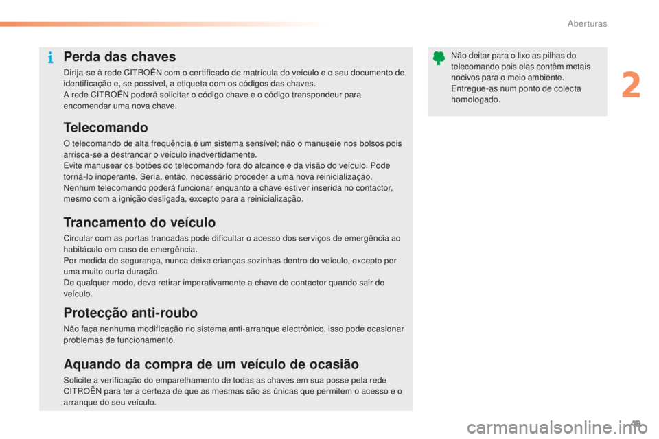 CITROEN C5 2016 Manual do condutor (in Portuguese) 49
C5_pt_Chap02_ouverture_ed01-2015
Perda das chaves
dirija-se à rede CitrO Ën com o certificado de matrícula do veículo e o seu documento de
identificação e, se possível, a etiqueta com os c CITROEN C5 2016 Manual do condutor (in Portuguese) 49
C5_pt_Chap02_ouverture_ed01-2015
Perda das chaves
dirija-se à rede CitrO Ën com o certificado de matrícula do veículo e o seu documento de
identificação e, se possível, a etiqueta com os c
