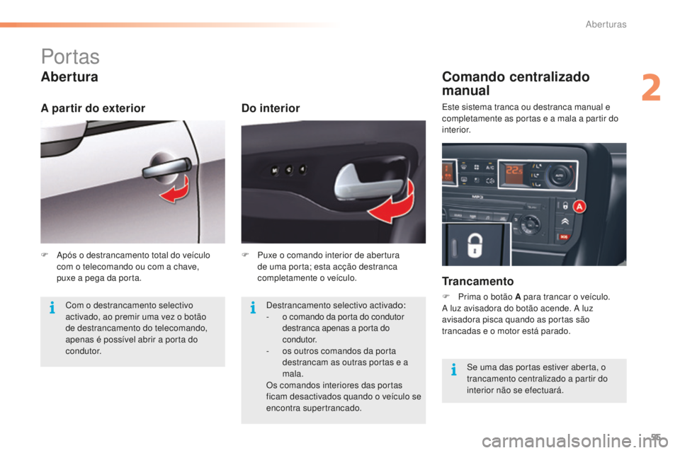 CITROEN C5 2016 Manual do condutor (in Portuguese) 55
C5_pt_Chap02_ouverture_ed01-2015
Por tas
Abertura
Do interior
Comando centralizado
manual
Trancamento
F Prima o botão A para trancar o veículo.a luz avisadora do botão acende. a luz
avisador CITROEN C5 2016 Manual do condutor (in Portuguese) 55
C5_pt_Chap02_ouverture_ed01-2015
Por tas
Abertura
Do interior
Comando centralizado
manual
Trancamento
F Prima o botão A para trancar o veículo.a luz avisadora do botão acende. a luz
avisador