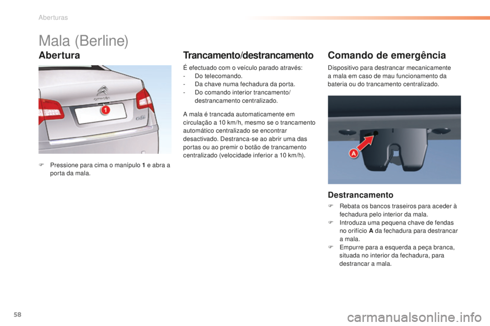 CITROEN C5 2016 Manual do condutor (in Portuguese) 58
C5_pt_Chap02_ouverture_ed01-2015
Mala (Berline)
F Pressione para cima o manípulo 1 e abra a
porta da mala. É efectuado com o veículo parado através:
-
d
o
telecomando.
- d
a c
have nu CITROEN C5 2016 Manual do condutor (in Portuguese) 58
C5_pt_Chap02_ouverture_ed01-2015
Mala (Berline)
F Pressione para cima o manípulo 1 e abra a
porta da mala. É efectuado com o veículo parado através:
-
d
o
telecomando.
- d
a c
have nu