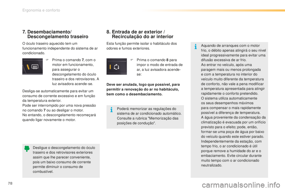CITROEN C5 2016 Manual do condutor (in Portuguese) 78
C5_pt_Chap03_ergo-et-confort_ed01-2015
F Prima o comando 7, com o
motor em funcionamento,
para assegurar o
descongelamento do óculo
traseiro e dos retrovisores.
a
luz avisadora acende-se.
7 CITROEN C5 2016 Manual do condutor (in Portuguese) 78
C5_pt_Chap03_ergo-et-confort_ed01-2015
F Prima o comando 7, com o
motor em funcionamento,
para assegurar o
descongelamento do óculo
traseiro e dos retrovisores.
a
luz avisadora acende-se.
7