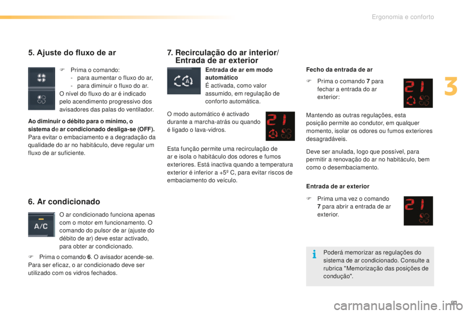 CITROEN C5 2016 Manual do condutor (in Portuguese) 81
C5_pt_Chap03_ergo-et-confort_ed01-2015
5. Ajuste do fluxo de ar
Ao diminuir o débito para o mínimo, o
sistema de ar condicionado desliga-se ( OFF ).
Para evitar o embaciamento e a degradação CITROEN C5 2016 Manual do condutor (in Portuguese) 81
C5_pt_Chap03_ergo-et-confort_ed01-2015
5. Ajuste do fluxo de ar
Ao diminuir o débito para o mínimo, o
sistema de ar condicionado desliga-se ( OFF ).
Para evitar o embaciamento e a degradação
