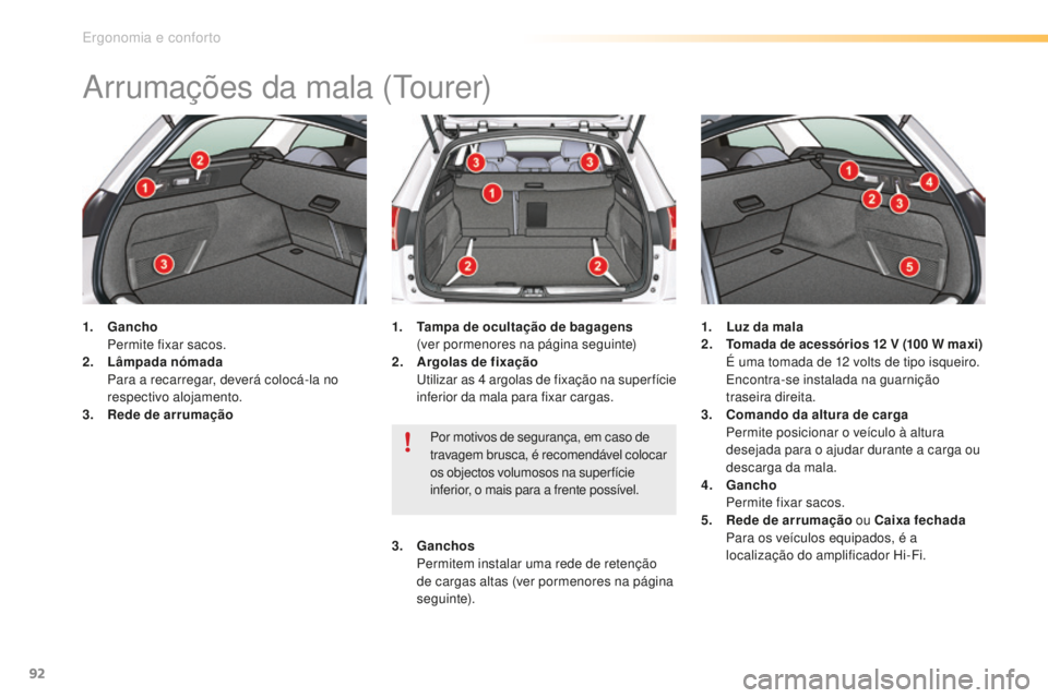 CITROEN C5 2016  Manual do condutor (in Portuguese) 92
C5_pt_Chap03_ergo-et-confort_ed01-2015
arrumações da mala (tourer)
1. Gancho 
   Pe rmite fixar sacos.
2.
 L

âmpada nómada  
 P

ara a recarregar, deverá colocá-la no 
respectivo alojamento.