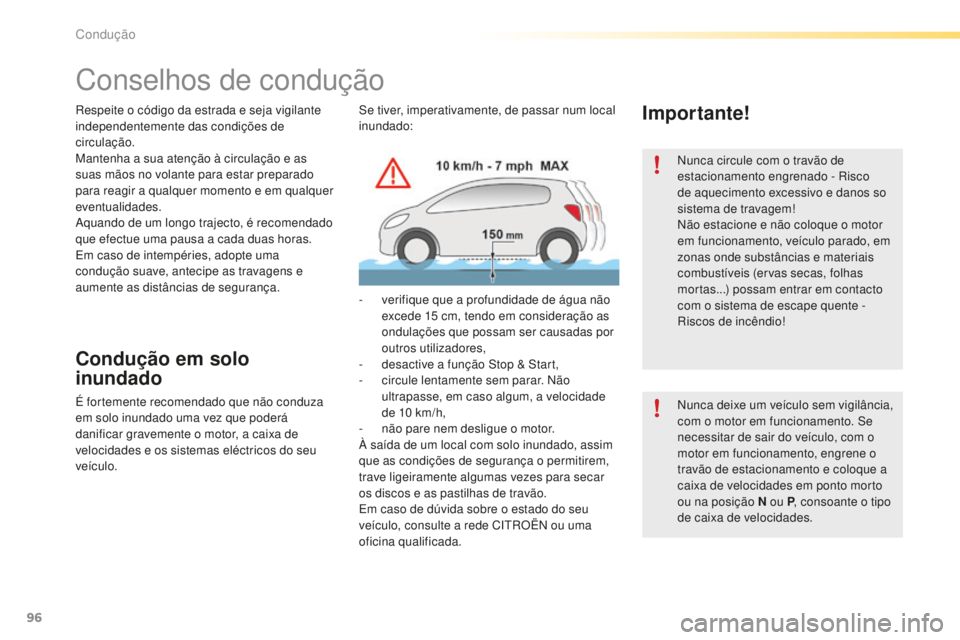 CITROEN C5 2016  Manual do condutor (in Portuguese) 96
C5_pt_Chap04_conduite_ed01-2015
respeite o código da estrada e seja vigilante 
independentemente das condições de 
circulação.
Mantenha a sua atenção à circulação e as 
suas mãos no vola