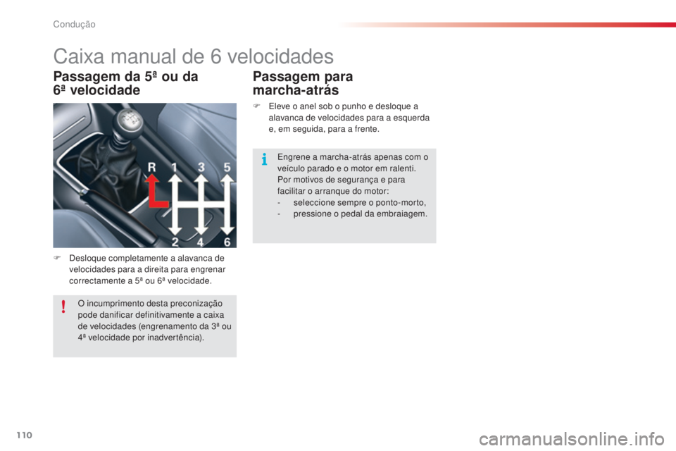 CITROEN C5 2015 Manual do condutor (in Portuguese) 110
C5_pt_Chap04_conduite_ed01-2014
Caixa manual de 6 velocidades
F desloque completamente a alavanca de velocidades para a direita para engrenar
correctamente a 5ª ou 6ª velocidade.
Passagem da 5 CITROEN C5 2015 Manual do condutor (in Portuguese) 110
C5_pt_Chap04_conduite_ed01-2014
Caixa manual de 6 velocidades
F desloque completamente a alavanca de velocidades para a direita para engrenar
correctamente a 5ª ou 6ª velocidade.
Passagem da 5