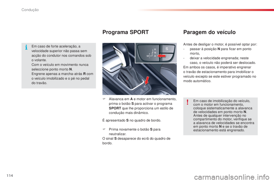 CITROEN C5 2015 Manual do condutor (in Portuguese) 114Condução
C5_pt_Chap04_conduite_ed01-2014
Programa SPORT
Paragem do veículo
F alavanca em A e motor em funcionamento,
prima o botão S para activar o programa
SPORT que lhe proporciona um est CITROEN C5 2015 Manual do condutor (in Portuguese) 114Condução
C5_pt_Chap04_conduite_ed01-2014
Programa SPORT
Paragem do veículo
F alavanca em A e motor em funcionamento,
prima o botão S para activar o programa
SPORT que lhe proporciona um est