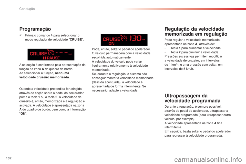 CITROEN C5 2015 Manual do condutor (in Portuguese) 132Condução
C5_pt_Chap04_conduite_ed01-2014
Ultrapassagem da
velocidade programada
durante a regulação, é sempre possível,
através do pedal do acelerador, ultrapassar a
velocidade programada CITROEN C5 2015 Manual do condutor (in Portuguese) 132Condução
C5_pt_Chap04_conduite_ed01-2014
Ultrapassagem da
velocidade programada
durante a regulação, é sempre possível,
através do pedal do acelerador, ultrapassar a
velocidade programada