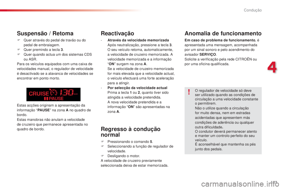 CITROEN C5 2015 Manual do condutor (in Portuguese) 4
133
Condução
C5_pt_Chap04_conduite_ed01-2014
Reactivação
- Através da velocidade memorizada
ap ós neutralização, pressione a tecla 3 .
O seu veículo retoma, automaticamente,
a velocida CITROEN C5 2015 Manual do condutor (in Portuguese) 4
133
Condução
C5_pt_Chap04_conduite_ed01-2014
Reactivação
- Através da velocidade memorizada
ap ós neutralização, pressione a tecla 3 .
O seu veículo retoma, automaticamente,
a velocida