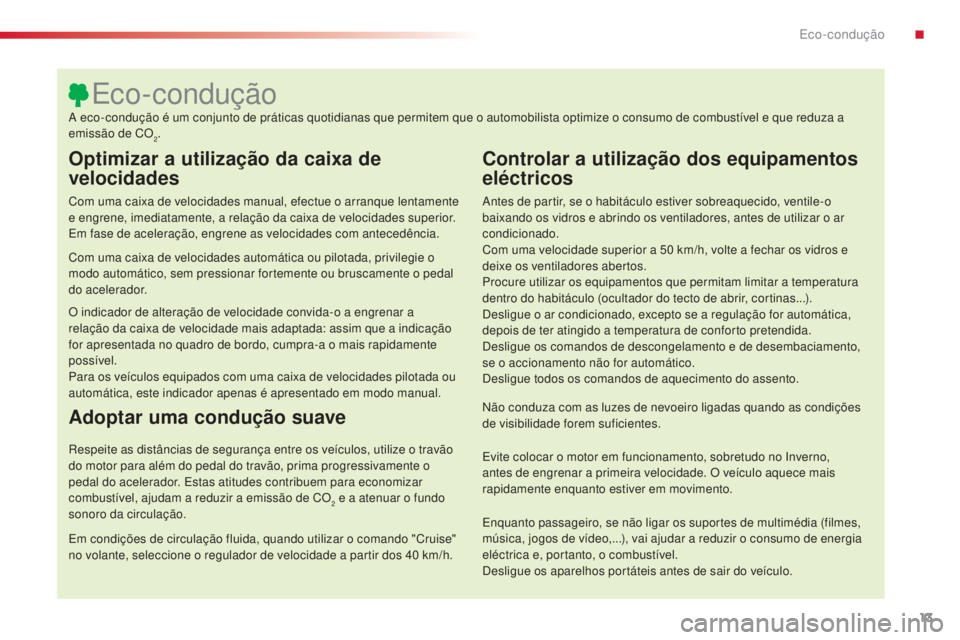 CITROEN C5 2015 Manual do condutor (in Portuguese) 13
C5_pt_Chap00c_eco-conduite_ed01-2014
Optimizar a utilização da caixa de
velocidades
Com uma caixa de velocidades manual, efectue o arranque lentamente
e engrene, imediatamente, a relação da c CITROEN C5 2015 Manual do condutor (in Portuguese) 13
C5_pt_Chap00c_eco-conduite_ed01-2014
Optimizar a utilização da caixa de
velocidades
Com uma caixa de velocidades manual, efectue o arranque lentamente
e engrene, imediatamente, a relação da c