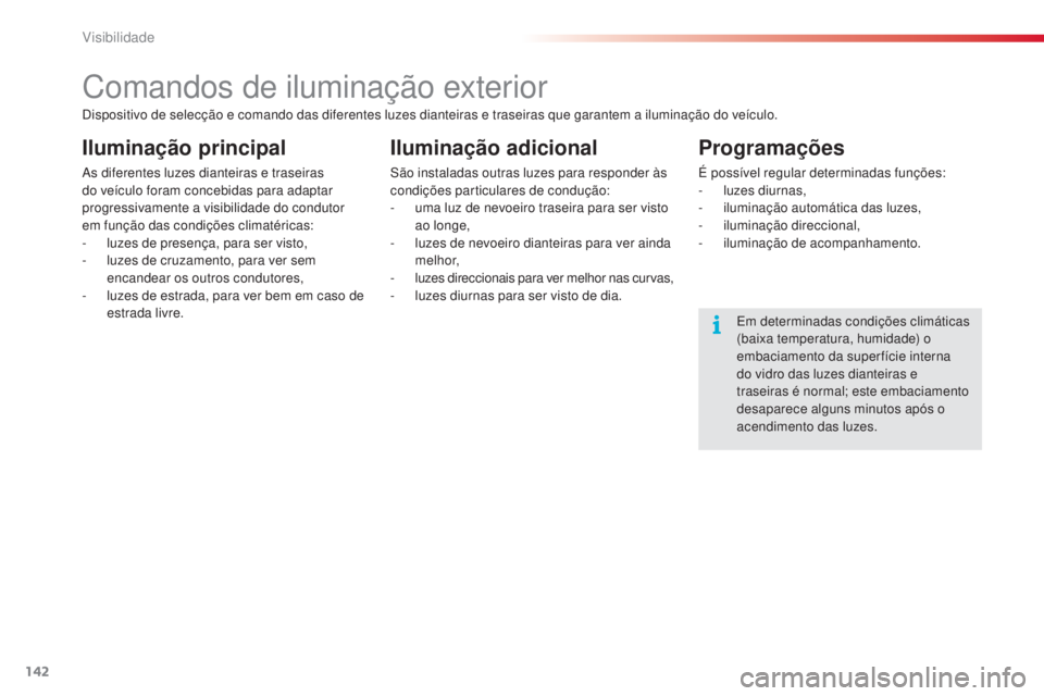 CITROEN C5 2015 Manual do condutor (in Portuguese) 142Visibilidade
C5_pt_Chap05_visibilite_ed01-2014
Comandos de iluminação exterior
Iluminação principal
as diferentes luzes dianteiras e traseiras
do veículo foram concebidas para adaptar
progre CITROEN C5 2015 Manual do condutor (in Portuguese) 142Visibilidade
C5_pt_Chap05_visibilite_ed01-2014
Comandos de iluminação exterior
Iluminação principal
as diferentes luzes dianteiras e traseiras
do veículo foram concebidas para adaptar
progre