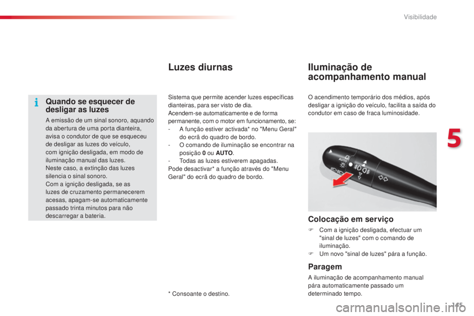 CITROEN C5 2015 Manual do condutor (in Portuguese) 5
145
Visibilidade
C5_pt_Chap05_visibilite_ed01-2014
Quando se esquecer de
desligar as luzes
a emissão de um sinal sonoro, aquando
d a abertura de uma porta dianteira,
avisa o condutor de que se e CITROEN C5 2015 Manual do condutor (in Portuguese) 5
145
Visibilidade
C5_pt_Chap05_visibilite_ed01-2014
Quando se esquecer de
desligar as luzes
a emissão de um sinal sonoro, aquando
d a abertura de uma porta dianteira,
avisa o condutor de que se e