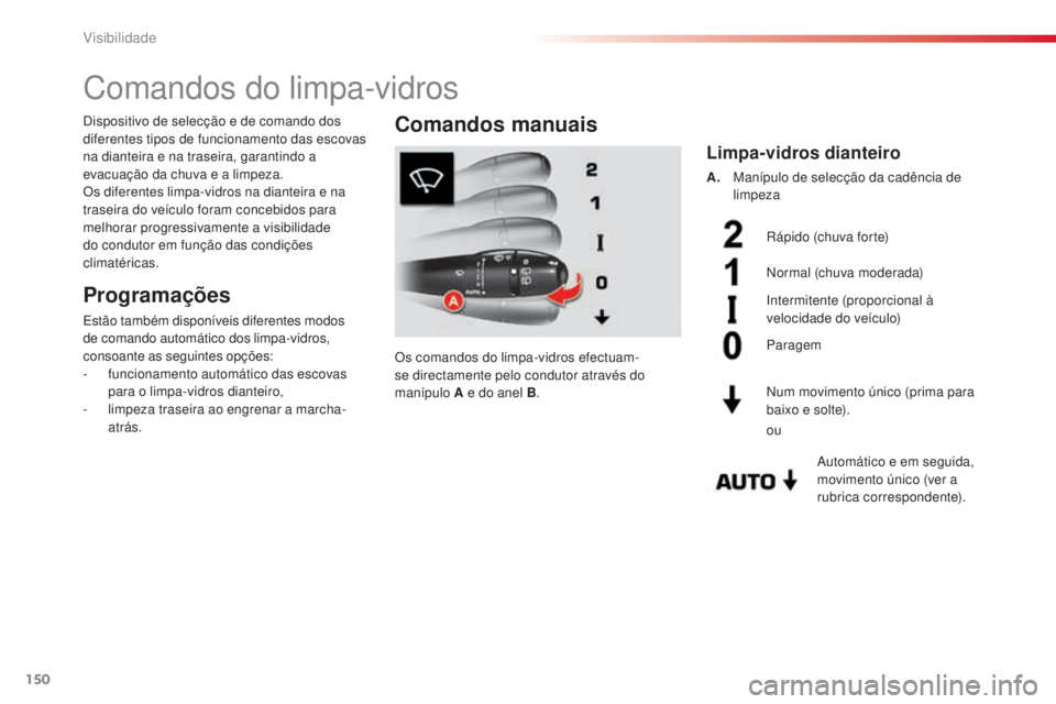 CITROEN C5 2015 Manual do condutor (in Portuguese) 150Visibilidade
C5_pt_Chap05_visibilite_ed01-2014
Comandos do limpa-vidros
Programações
estão também disponíveis diferentes modos
de comando automático dos limpa-vidros,
consoante as seguintes CITROEN C5 2015 Manual do condutor (in Portuguese) 150Visibilidade
C5_pt_Chap05_visibilite_ed01-2014
Comandos do limpa-vidros
Programações
estão também disponíveis diferentes modos
de comando automático dos limpa-vidros,
consoante as seguintes