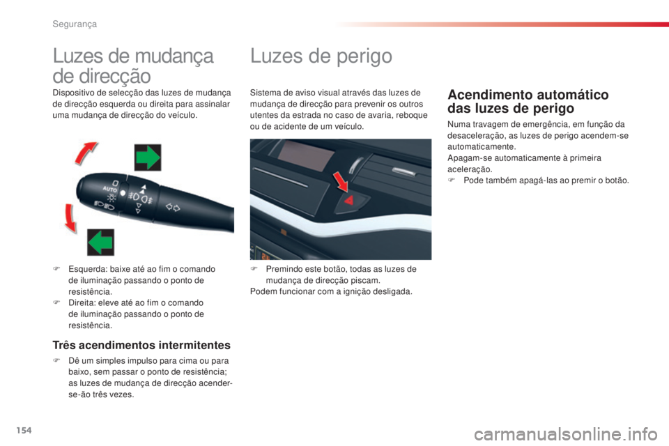 CITROEN C5 2015 Manual do condutor (in Portuguese) segurança
154
C5_pt_Chap06_securite_ed01-2014
luzes de mudança
de direcção
F esquerda: baixe até ao fim o comando de iluminação passando o ponto de
resistência.
F
d
i
reita: eleve até CITROEN C5 2015 Manual do condutor (in Portuguese) segurança
154
C5_pt_Chap06_securite_ed01-2014
luzes de mudança
de direcção
F esquerda: baixe até ao fim o comando de iluminação passando o ponto de
resistência.
F
d
i
reita: eleve até