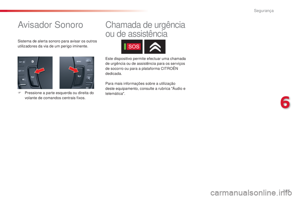 CITROEN C5 2015 Manual do condutor (in Portuguese) 6
segurança155
C5_pt_Chap06_securite_ed01-2014
avisador s onoro
sistema de alerta sonoro para avisar os outros
utilizadores da via de um perigo iminente.
F
P
ressione a parte esquerda ou direita CITROEN C5 2015 Manual do condutor (in Portuguese) 6
segurança155
C5_pt_Chap06_securite_ed01-2014
avisador s onoro
sistema de alerta sonoro para avisar os outros
utilizadores da via de um perigo iminente.
F
P
ressione a parte esquerda ou direita