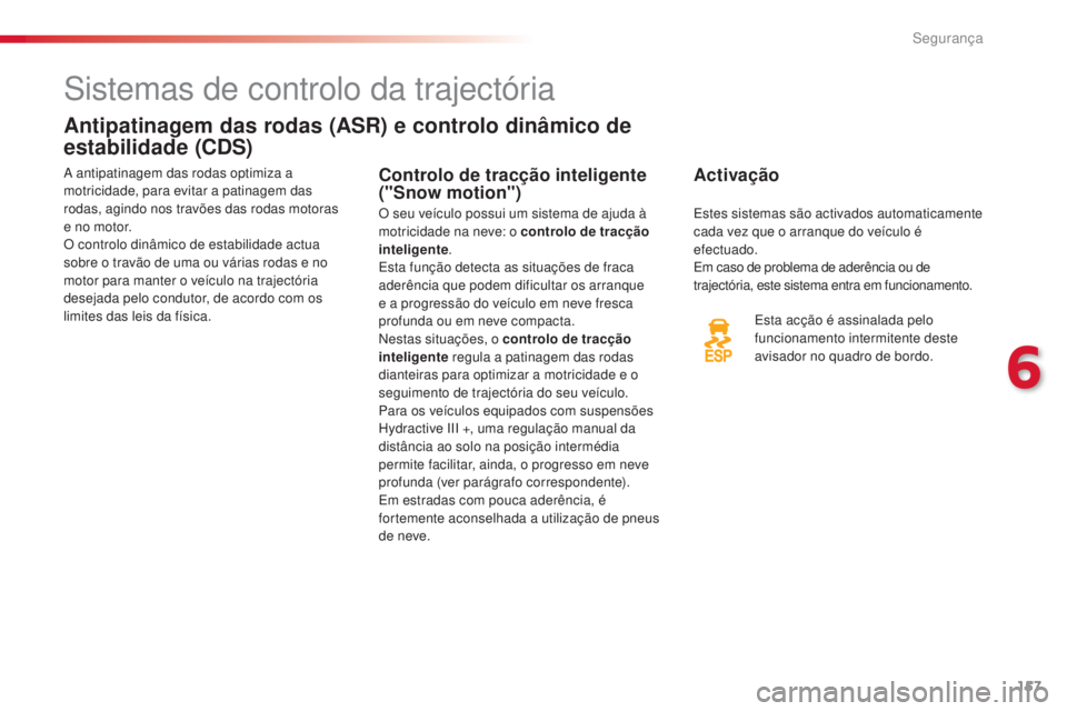 CITROEN C5 2015 Manual do condutor (in Portuguese) 6
segurança157
C5_pt_Chap06_securite_ed01-2014
sistemas de controlo da trajectória
Antipatinagem das rodas (ASR) e controlo dinâmico de
estabilidade (CDS)
Activação
esta acção é assinalada pe CITROEN C5 2015 Manual do condutor (in Portuguese) 6
segurança157
C5_pt_Chap06_securite_ed01-2014
sistemas de controlo da trajectória
Antipatinagem das rodas (ASR) e controlo dinâmico de
estabilidade (CDS)
Activação
esta acção é assinalada pe