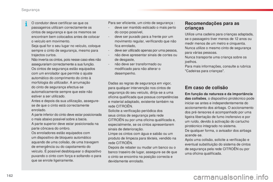 CITROEN C5 2015 Manual do condutor (in Portuguese) segurança
162
C5_pt_Chap06_securite_ed01-2014
O condutor deve certificar-se que os
passageiros utilizam correctamente os
cintos de segurança e que os mesmos se
encontram bem colocados antes de co CITROEN C5 2015 Manual do condutor (in Portuguese) segurança
162
C5_pt_Chap06_securite_ed01-2014
O condutor deve certificar-se que os
passageiros utilizam correctamente os
cintos de segurança e que os mesmos se
encontram bem colocados antes de co