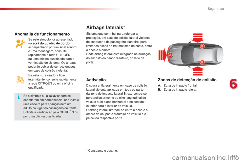 CITROEN C5 2015 Manual do condutor (in Portuguese) 6
segurança165
C5_pt_Chap06_securite_ed01-2014
Airbags laterais*
Activação
dispara unilateralmente em caso de colisão
lateral violenta aplicada em toda ou parte
da zona de impacto lateral B , ex CITROEN C5 2015 Manual do condutor (in Portuguese) 6
segurança165
C5_pt_Chap06_securite_ed01-2014
Airbags laterais*
Activação
dispara unilateralmente em caso de colisão
lateral violenta aplicada em toda ou parte
da zona de impacto lateral B , ex
