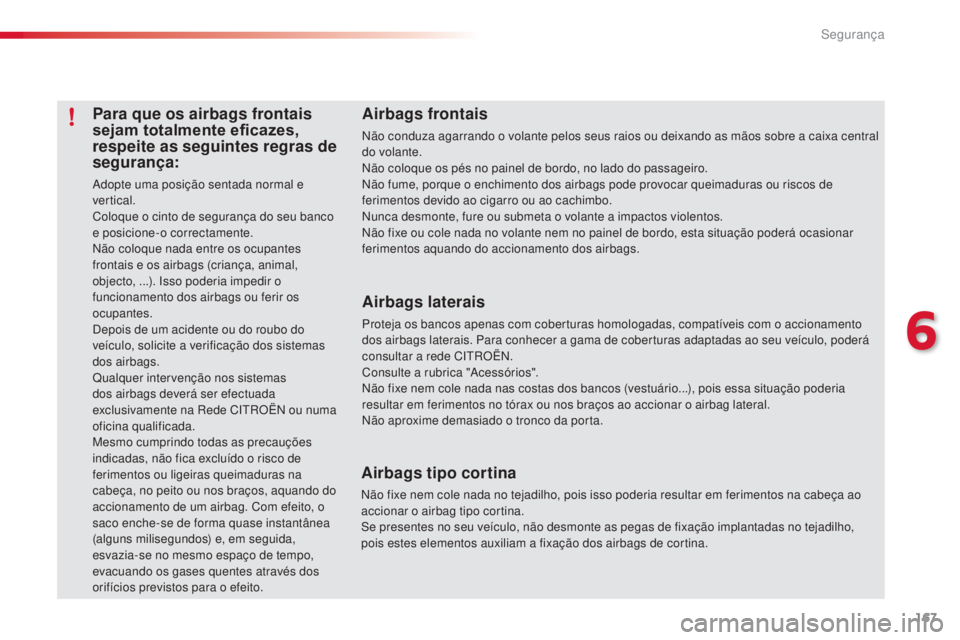 CITROEN C5 2015 Manual do condutor (in Portuguese) 6
segurança167
C5_pt_Chap06_securite_ed01-2014
Para que os airbags frontais
sejam totalmente eficazes,
respeite as seguintes regras de
segurança:
adopte uma posição sentada normal e
vertical.
CITROEN C5 2015 Manual do condutor (in Portuguese) 6
segurança167
C5_pt_Chap06_securite_ed01-2014
Para que os airbags frontais
sejam totalmente eficazes,
respeite as seguintes regras de
segurança:
adopte uma posição sentada normal e
vertical.