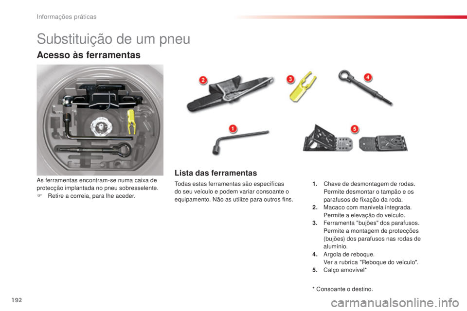 CITROEN C5 2015 Manual do condutor (in Portuguese) informações práticas
192
C5_pt_Chap08_information_ed01-2014
substituição de um pneu
Acesso às ferramentas
as ferramentas encontram-se numa caixa de
protecção implantada no pneu sobresselente. CITROEN C5 2015 Manual do condutor (in Portuguese) informações práticas
192
C5_pt_Chap08_information_ed01-2014
substituição de um pneu
Acesso às ferramentas
as ferramentas encontram-se numa caixa de
protecção implantada no pneu sobresselente.