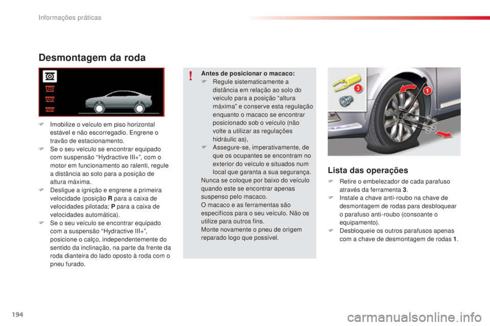 CITROEN C5 2015 Manual do condutor (in Portuguese) informações práticas
194
C5_pt_Chap08_information_ed01-2014
Desmontagem da roda
F imobilize o veículo em piso horizontal estável e não escorregadio. en grene o
travão de estacionamento.
F
CITROEN C5 2015 Manual do condutor (in Portuguese) informações práticas
194
C5_pt_Chap08_information_ed01-2014
Desmontagem da roda
F imobilize o veículo em piso horizontal estável e não escorregadio. en grene o
travão de estacionamento.
F