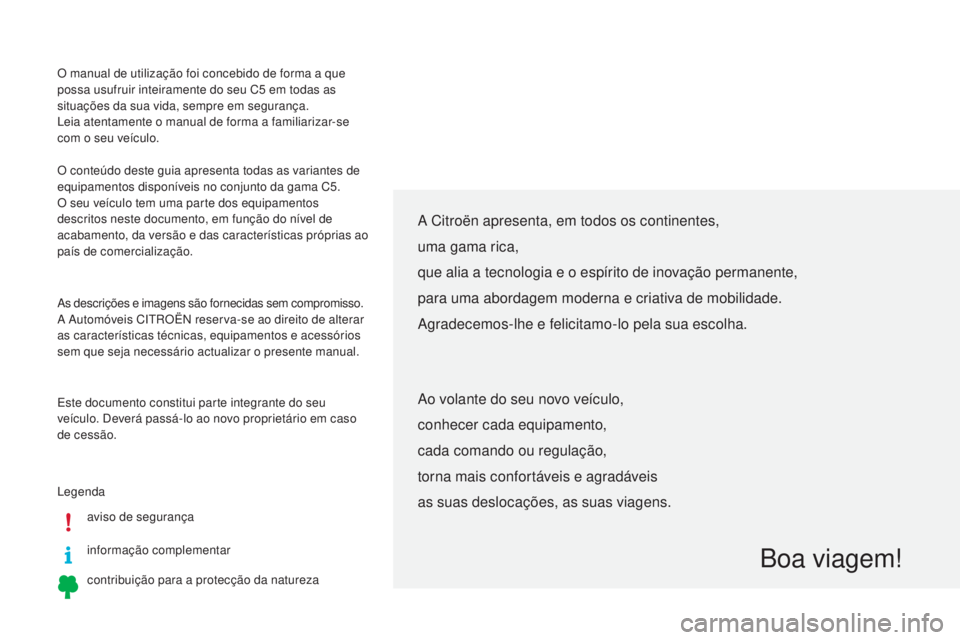 CITROEN C5 2015  Manual do condutor (in Portuguese) O manual de utilização foi concebido de forma a que 
possa usufruir inteiramente do seu C5  em todas as 
situações da sua vida, sempre em segurança.
le

ia atentamente o manual de forma a familia