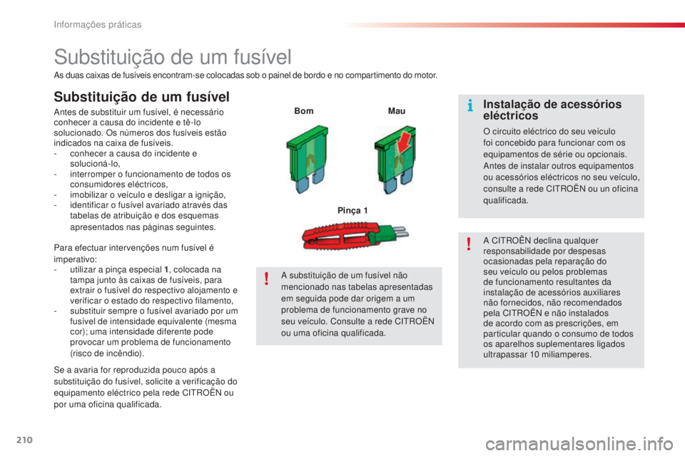 CITROEN C5 2015 Manual do condutor (in Portuguese) informações práticas
210
C5_pt_Chap08_information_ed01-2014
substituição de um fusível
as duas caixas de fusíveis encontram-se colocadas sob o painel de bordo e no compartimento do motor.
Subst CITROEN C5 2015 Manual do condutor (in Portuguese) informações práticas
210
C5_pt_Chap08_information_ed01-2014
substituição de um fusível
as duas caixas de fusíveis encontram-se colocadas sob o painel de bordo e no compartimento do motor.
Subst
