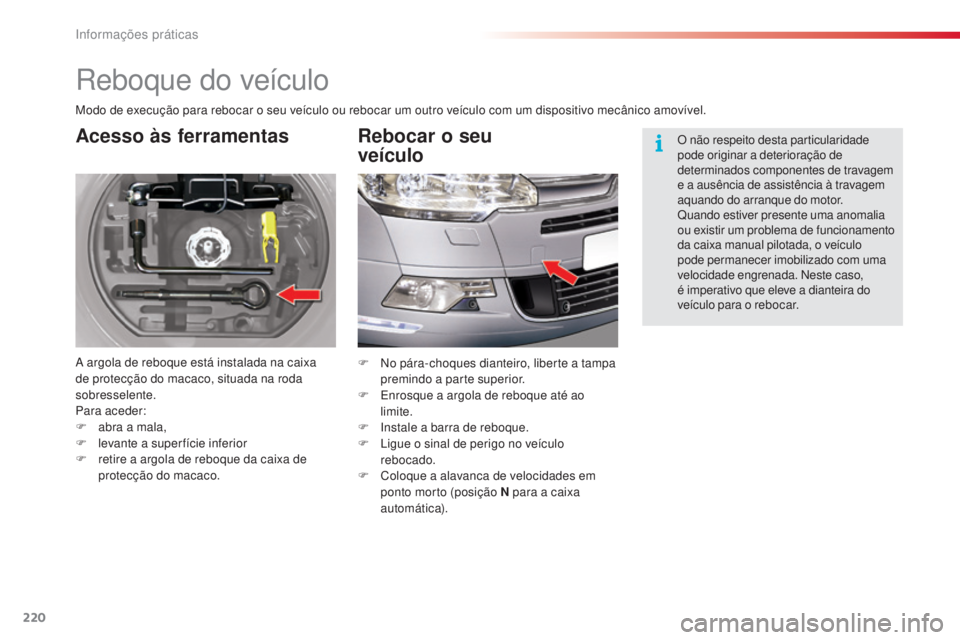 CITROEN C5 2015 Manual do condutor (in Portuguese) informações práticas
220
C5_pt_Chap08_information_ed01-2014
reboque do veículo
Acesso às ferramentas
a argola de reboque está instalada na caixa
d e protecção do macaco, situada na roda
sobr CITROEN C5 2015 Manual do condutor (in Portuguese) informações práticas
220
C5_pt_Chap08_information_ed01-2014
reboque do veículo
Acesso às ferramentas
a argola de reboque está instalada na caixa
d e protecção do macaco, situada na roda
sobr