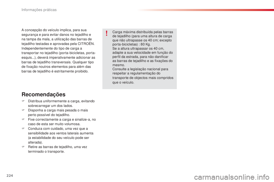 CITROEN C5 2015 Manual do condutor (in Portuguese) informações práticas
224
C5_pt_Chap08_information_ed01-2014
a concepção do veículo implica, para sua
s egurança e para evitar danos no tejadilho e
na tampa da mala, a utilização das bar CITROEN C5 2015 Manual do condutor (in Portuguese) informações práticas
224
C5_pt_Chap08_information_ed01-2014
a concepção do veículo implica, para sua
s egurança e para evitar danos no tejadilho e
na tampa da mala, a utilização das bar
