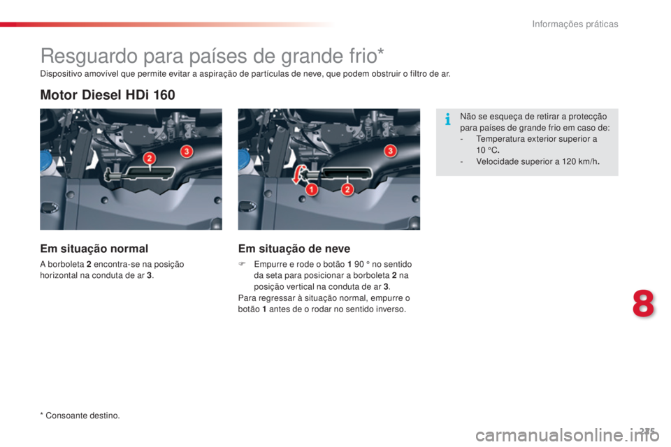 CITROEN C5 2015 Manual do condutor (in Portuguese) 8
informações práticas225
C5_pt_Chap08_information_ed01-2014
resguardo para países de grande frio*
Motor Diesel HDi 160
Em situação normal
a borboleta 2 encontra-se na posição
horizontal na CITROEN C5 2015 Manual do condutor (in Portuguese) 8
informações práticas225
C5_pt_Chap08_information_ed01-2014
resguardo para países de grande frio*
Motor Diesel HDi 160
Em situação normal
a borboleta 2 encontra-se na posição
horizontal na
