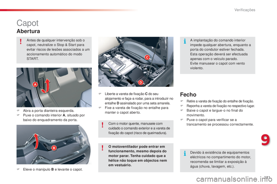 CITROEN C5 2015 Manual do condutor (in Portuguese) 9
Verificações231
C5_pt_Chap09_verification_ed01-2014
Capot
Abertura
F eleve o manípulo B e levante o capot. F
l
i
berte a vareta de fixação C
do seu
alojamento e faça-a rodar, para a int CITROEN C5 2015 Manual do condutor (in Portuguese) 9
Verificações231
C5_pt_Chap09_verification_ed01-2014
Capot
Abertura
F eleve o manípulo B e levante o capot. F
l
i
berte a vareta de fixação C
do seu
alojamento e faça-a rodar, para a int